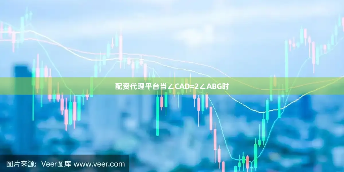 配资代理平台当∠CAD=2∠ABG时