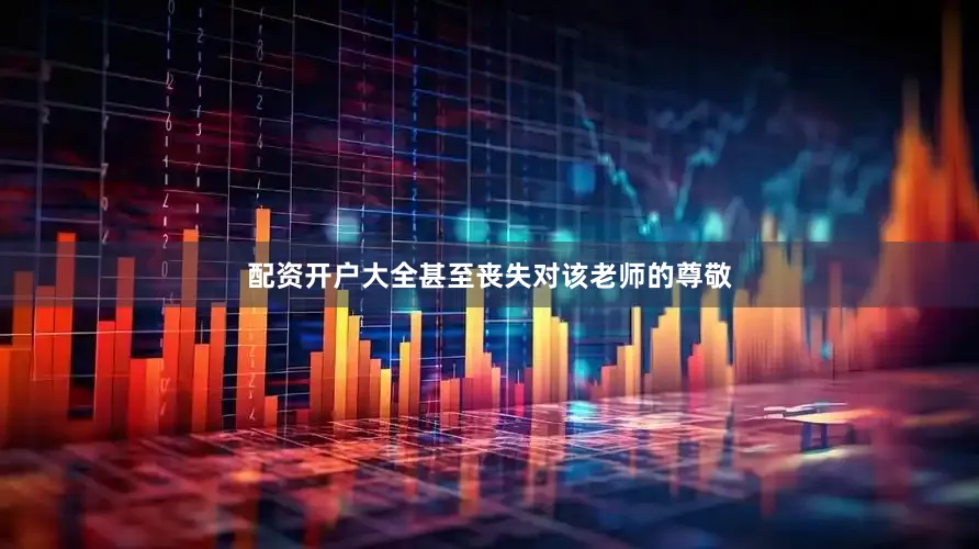 配资开户大全甚至丧失对该老师的尊敬